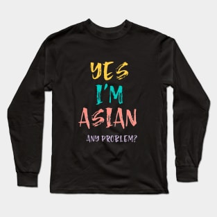 Yes I'm Asian, Any Problem Long Sleeve T-Shirt